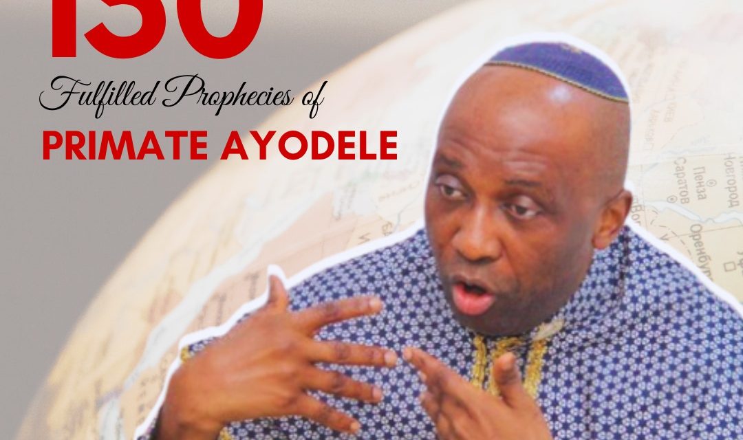 150 Fulfilled Prophecies Of Primate Ayodele In 2023
